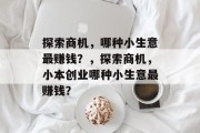 探索商机,哪种小生意最赚钱?,探索商机,小本创业哪种小生意最赚钱? 探索商机,哪种小生意最赚钱?,探索商机,小本创业哪种小生意最赚钱?