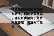 构建您的免费网站的得力助手，构建免费网站，轻松几步搞定，免费网站搭建，快速入门指南