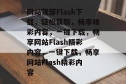 网站顶部Flash下载，轻松获取，畅享精彩内容，一键下载，畅享网站Flash精彩内容，一键下载，畅享网站Flash精彩内容