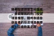 赣州投资创业之好选择,各类赚钱的热门投资项目推荐,赣州市适合创业者的投资项目有哪些?打造致富之路
