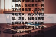 斐济是一个美丽的国家,拥有一片广阔的热带海洋和壮丽的群岛风光。然而,在这里做一份工作并非易事,因为竞争压力大、薪水水平较低。然而,如果你想要在斐济寻找一份高薪的工作,那么你可以考虑以下几个领域。,斐济高薪工作选择,哪些领域最有可能为你带来丰厚报酬? 斐济是一个美丽的国家,拥有一片广阔的热带海洋和壮丽的群岛风光。然而,在这里做一份工作并非易事,因为竞争压力大、薪水水平较低。然而,如果你想要在斐济寻找一份高薪的工作,那么你可以考虑以下几个领域。,斐济高薪工作选择,哪些领域最有可能为你带来丰厚报酬?