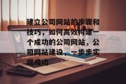 建立公司网站的步骤和技巧，如何高效构建一个成功的公司网站，公司网站建设，一步步实现成功
