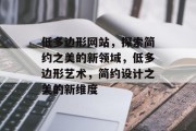低多边形网站，探索简约之美的新领域，低多边形艺术，简约设计之美的新维度
