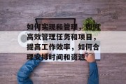 如何实现和管理，如何高效管理任务和项目，提高工作效率，如何合理安排时间和资源