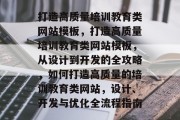 打造高质量培训教育类网站模板，打造高质量培训教育类网站模板，从设计到开发的全攻略，如何打造高质量的培训教育类网站，设计、开发与优化全流程指南