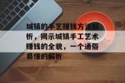 城镇的手艺赚钱方法解析,揭示城镇手工艺术赚钱的全貌,一个通俗易懂的解析 城镇的手艺赚钱方法解析,揭示城镇手工艺术赚钱的全貌,一个通俗易懂的解析