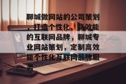 聊城做网站的公司策划，打造个性化、高效能的互联网品牌，聊城专业网站策划，定制高效能个性化互联网品牌服务