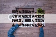 揭秘大流量攻击，如何守护网站免受洪水猛兽的侵袭，抵御大流量攻击，揭秘网站安全防线
