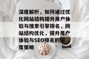 深度解析，如何通过优化网站结构提升用户体验与搜索引擎排名，网站结构优化，提升用户体验与SEO排名的深度策略
