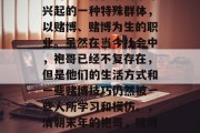 袍哥是一种在清朝末年兴起的一种特殊群体,以赌博、赌博为生的职业。虽然在当今社会中,袍哥已经不复存在,但是他们的生活方式和一些赌博技巧仍然被一些人所学习和模仿。,清朝末年的袍哥,赌博职业的起源与现状 袍哥是一种在清朝末年兴起的一种特殊群体,以赌博、赌博为生的职业。虽然在当今社会中,袍哥已经不复存在,但是他们的生活方式和一些赌博技巧仍然被一些人所学习和模仿。,清朝末年的袍哥,赌博职业的起源与现状