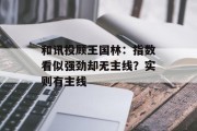 和讯投顾王国林：指数看似强劲却无主线？实则有主线