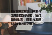 独门赚钱生意，探索与发现财富的秘密，独门赚钱生意，探索与发现财富的秘密之道