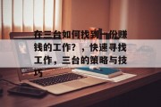 在三台如何找到一份赚钱的工作?,快速寻找工作,三台的策略与技巧 在三台如何找到一份赚钱的工作?,快速寻找工作,三台的策略与技巧