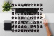 西安网站建设企业如何实现卓越的在线营销效果？，西安网站建设企业如何提升在线营销效率和影响力？，西安网站建设企业，提升在线营销效果的关键策略
