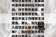 在现代社会中,无论是男性还是女性,都要面对各种各样的压力和挑战。对于男性来说,他们不仅要照顾家庭,还要在外面工作赚取生活费用。那么,当代的男人应该怎么做才能赚钱呢?,如何为当代男性的生计而奋斗,一份详细的指南 在现代社会中,无论是男性还是女性,都要面对各种各样的压力和挑战。对于男性来说,他们不仅要照顾家庭,还要在外面工作赚取生活费用。那么,当代的男人应该怎么做才能赚钱呢?,如何为当代男性的生计而奋斗,一份详细的指南