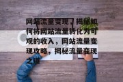 网站流量变现，揭秘如何将网站流量转化为可观的收入，网站流量变现攻略，揭秘流量变现之道