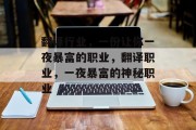 翻译行业,一份让你一夜暴富的职业,翻译职业,一夜暴富的神秘职业 翻译行业,一份让你一夜暴富的职业,翻译职业,一夜暴富的神秘职业