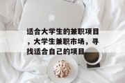 适合大学生的兼职项目,大学生兼职市场,寻找适合自己的项目 适合大学生的兼职项目,大学生兼职市场,寻找适合自己的项目