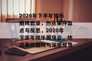 2020年下半年娱乐圈风云录，热点事件盘点与反思，2020年下半年娱乐圈风云，热点事件回顾与深度反思