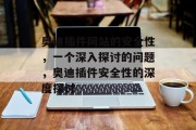 奥迪插件网站的安全性,一个深入探讨的问题,奥迪插件安全性的深度探讨 奥迪插件网站的安全性,一个深入探讨的问题,奥迪插件安全性的深度探讨