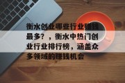 衡水创业哪些行业赚钱最多?,衡水中热门创业行业排行榜,涵盖众多领域的赚钱机会 衡水创业哪些行业赚钱最多?,衡水中热门创业行业排行榜,涵盖众多领域的赚钱机会