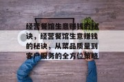 经营餐馆生意赚钱的秘诀，经营餐馆生意赚钱的秘诀，从菜品质量到客户服务的全方位策略