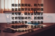 烟台百度网站，助力烟台企业数字化转型的强大引擎，烟台企业数字化转型新动力，百度网站助力引擎，烟台企业数字化转型，百度网站助力新动力引擎