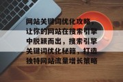 网站关键词优化攻略，让你的网站在搜索引擎中脱颖而出，搜索引擎关键词优化秘籍，打造独特网站流量增长策略