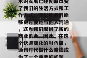 在信息时代,无论你从事什么行业,都需要与外界保持联系。通信技术的发展已经彻底改变了我们的生活方式和工作方式,不仅使我们能够更方便地与他人沟通,还为我们提供了新的商业机会。因此,在这个快速变化的时代里,通讯时代做什么赚钱成为了一个重要的问题。,探讨在信息时代的赚钱之道,如何适应科技改变的工作环境 在信息时代,无论你从事什么行业,都需要与外界保持联系。通信技术的发展已经彻底改变了我们的生活方式和工作方式,不仅使我们能够更方便地与他人沟通,还为我们提供了新的商业机会。因此,在这个快速变化的时代里,通讯时代做什么赚钱成为了一个重要的问题。,探讨在信息时代的赚钱之道,如何适应科技改变的工作环境