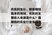 农民的生计,那些赚钱最多的领域,农民的主要收入来源是什么?最赚钱的农业行业有哪些? 农民的生计,那些赚钱最多的领域,农民的主要收入来源是什么?最赚钱的农业行业有哪些?