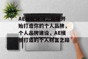 AE模板赚钱,从零开始打造你的个人品牌,个人品牌建设,AE模板打造的个人财富之路 AE模板赚钱,从零开始打造你的个人品牌,个人品牌建设,AE模板打造的个人财富之路
