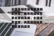 全国各城市体育赛事精彩纷呈，展现我国体育事业蓬勃发展，全国体育盛宴，共赏我国体育事业蓬勃盛景