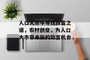 人口大市中寻找致富之道,农村创业,为人口大市带来新的致富机会 人口大市中寻找致富之道,农村创业,为人口大市带来新的致富机会