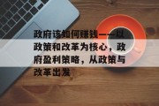 政府该如何赚钱——以政策和改革为核心,政府盈利策略,从政策与改革出发 政府该如何赚钱——以政策和改革为核心,政府盈利策略,从政策与改革出发