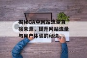 揭秘GA中网站流量直接来源,提升网站流量与用户体验的秘诀 揭秘GA中网站流量直接来源,提升网站流量与用户体验的秘诀