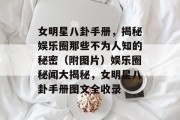 女明星八卦手册，揭秘娱乐圈那些不为人知的秘密（附图片）娱乐圈秘闻大揭秘，女明星八卦手册图文全收录