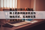 船上可以做什么赚钱,船上的各种商业机会与赚钱方式,从海鲜交易到房地产投资
