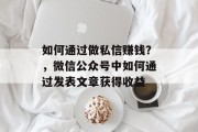 如何通过做私信赚钱？，微信公众号中如何通过发表文章获得收益