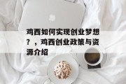 鸡西如何实现创业梦想?,鸡西创业政策与资源介绍 鸡西如何实现创业梦想?,鸡西创业政策与资源介绍