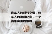 修车人的赚钱之道,修车人的盈利秘密,一个简单实用的策略 修车人的赚钱之道,修车人的盈利秘密,一个简单实用的策略