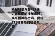 揭秘明星八卦421梗，娱乐圈的神秘密码，娱乐圈神秘密码，揭秘421梗背后的明星八卦