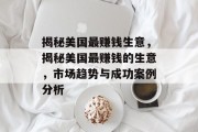 揭秘美国最赚钱生意,揭秘美国最赚钱的生意,市场趋势与成功案例分析 揭秘美国最赚钱生意,揭秘美国最赚钱的生意,市场趋势与成功案例分析