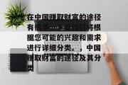 在中国赚取财富的途径有很多,下面我们将根据您可能的兴趣和需求进行详细分类。,中国赚取财富的途径及其分类 在中国赚取财富的途径有很多,下面我们将根据您可能的兴趣和需求进行详细分类。,中国赚取财富的途径及其分类