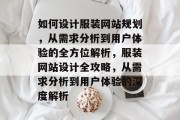 如何设计服装网站规划,从需求分析到用户体验的全方位解析,服装网站设计全攻略,从需求分析到用户体验的深度解析 如何设计服装网站规划,从需求分析到用户体验的全方位解析,服装网站设计全攻略,从需求分析到用户体验的深度解析