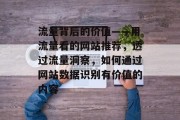 流量背后的价值——用流量看的网站推荐,透过流量洞察,如何通过网站数据识别有价值的内容 流量背后的价值——用流量看的网站推荐,透过流量洞察,如何通过网站数据识别有价值的内容