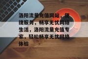 洛阳流量充值网站，便捷服务，畅享无忧网络生活，洛阳流量充值专家，轻松畅享无忧网络体验