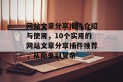网站文章分享插件介绍与使用,10个实用的网站文章分享插件推荐,从简单到复杂 网站文章分享插件介绍与使用,10个实用的网站文章分享插件推荐,从简单到复杂