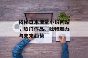揭秘日本流量小说网站，热门作品、独特魅力与未来趋势