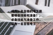 成为一名合格的电工需要哪些技能和准备?,必备技能与准备工作,成为一名合格电工 成为一名合格的电工需要哪些技能和准备?,必备技能与准备工作,成为一名合格电工