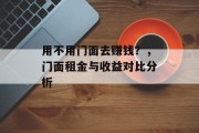 用不用门面去赚钱?,门面租金与收益对比分析 用不用门面去赚钱?,门面租金与收益对比分析